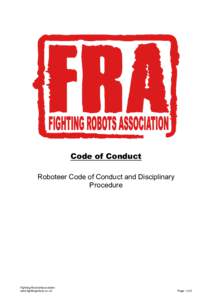 Code of Conduct Roboteer Code of Conduct and Disciplinary Procedure Fighting RobotsAssociation www.fightingrobots.co.uk