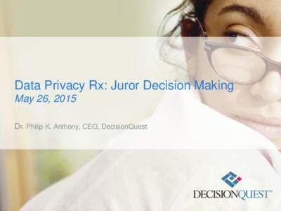 Data Privacy Rx: Juror Decision Making May 26, 2015 Dr. Philip K. Anthony, CEO, DecisionQuest What Are Data Breaches