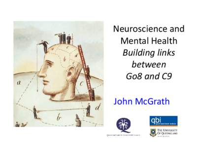 Neuroscience and Mental Health Building links between Go8 and C9 John McGrath