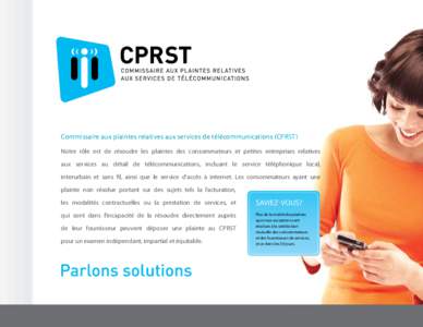 Commissaire aux plaintes relatives aux services de télécommunications (CPRST) Notre rôle est de résoudre les plaintes des consommateurs et petites entreprises relatives aux services au détail de télécommunications