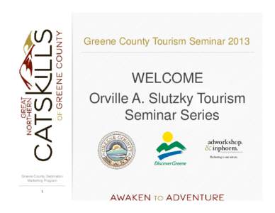 Greene County Tourism Seminar[removed]WELCOME Orville A. Slutzky Tourism Seminar Series