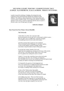 SECOND LIGHT POETRY COMPETITION 2012 JUDGE: KATHERINE GALLAGHER: PRIZE WINNERS I greatly enjoyed the challenge of judging, the juxtaposition and evaluation of short and long poems making the competition rather different.