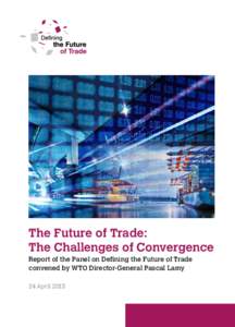 The Future of Trade: The Challenges of Convergence Report of the Panel on Defining the Future of Trade convened by WTO Director-General Pascal Lamy 24 April 2013