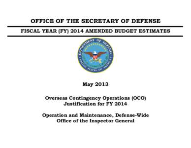 OFFICE OF THE SECRETARY OF DEFENSE FISCAL YEAR (FY[removed]AMENDED BUDGET ESTIMATES May 2013 Overseas Contingency Operations (OCO) Justification for FY 2014