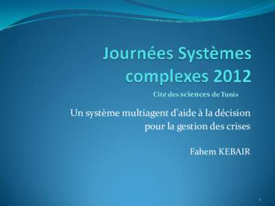 Cité des sciences de Tunis  Un système multiagent d’aide à la décision pour la gestion des crises Fahem KEBAIR