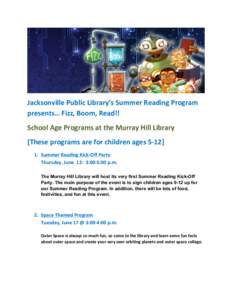    Jacksonville	
  Public	
  Library’s	
  Summer	
  Reading	
  Program	
   presents…	
  Fizz,	
  Boom,	
  Read!!	
   School	
  Age	
  Programs	
  at	
  the	
  Murray	
  Hill	
  Library	
   [These	
