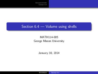 Announcements Section 6.4 Section 6.4 — Volume using shells MATH114-005 George Mason University