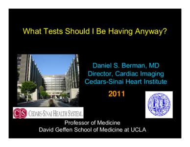 What Tests Should I Be Having Anyway?  Daniel S. Berman, MD Director, Cardiac Imaging Cedars-Sinai Heart Institute