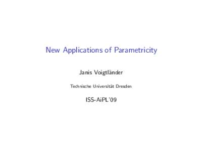 New Applications of Parametricity Janis Voigtl¨ander Technische Universit¨ at Dresden  ISS-AiPL’09