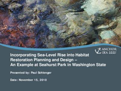 Incorporating Sea-Level Rise into Habitat Restoration Planning and Design – An Example at Seahurst Park in Washington State Presented by: Paul Schlenger Date: November 15, 2010