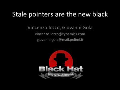 Stale	
  pointers	
  are	
  the	
  new	
  black	
   Vincenzo	
  Iozzo,	
  Giovanni	
  Gola	
   	
   	
    	
  