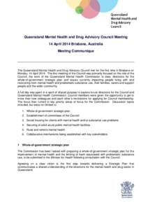 Queensland Mental Health and Drug Advisory Council Meeting 14 April 2014 Brisbane, Australia Meeting Communique The Queensland Mental Health and Drug Advisory Council met for the first time in Brisbane on Monday, 14 Apri