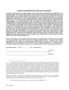 FIA-ISDA CLEARED DERIVATIVES EXECUTION AGREEMENT1 CAUTION: THIS FIA-ISDA CLEARED DERIVATIVES EXECUTION AGREEMENT IS DESIGNED AS AN OPTIONAL BASIC DOCUMENT FOR MARKET PARTICIPANTS SEEKING TO ADDRESS THE ITEMS SET FORTH HE