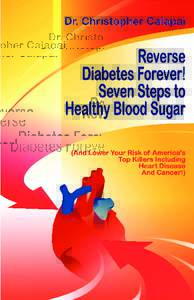 Reverse Diabetes Forever! Seven Steps to Healthy Blood Sugar (And Lower Your Risk of Americas Top Killers Including Heart Disease And Cancer!)