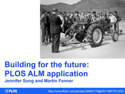 Building for the future: PLOS ALM application Jennifer Song and Martin Fenner http://www.flickr.com/photos@N07  … or why you might want