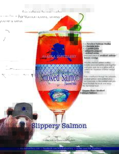 For salmon lovers, unless you’re a bear.  2 oz Smoked Salmon Vodka 4 oz tomato juice ½ oz pickle juice 1 jalapeño pepper