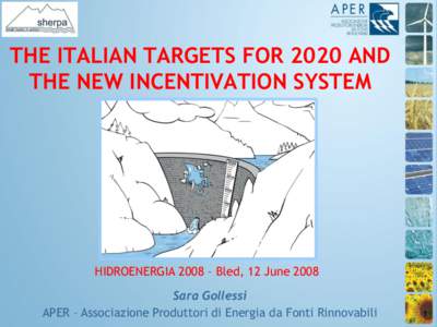THE ITALIAN TARGETS FOR 2020 AND THE NEW INCENTIVATION SYSTEM HIDROENERGIA 2008 – Bled, 12 June 2008 Sara Gollessi APER – Associazione Produttori di Energia da Fonti Rinnovabili