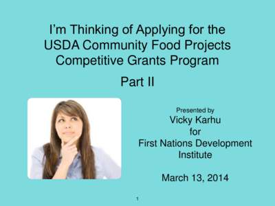 I’m Thinking of Applying for the USDA Community Food Projects Competitive Grants Program Part II Presented by