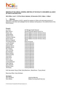 MINUTES OF THE ANNUAL GENERAL MEETING OF THE HEALTH CONSUMERS ALLIANCE OF SOUTH AUSTRALIA INC. HCA Office, Level 1, 12 Pirie Street, Adelaide, 30 November 2010, 3:00pm - 4:00pm 1. Welcome: Jane Fisher, Chairperson of HCA