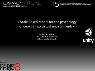 « Scale Based Model for the psychology of crowds into virtual environments» Fabien Tschirhart ATI – University of Paris VIII [removed]