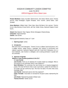 KIGGAVIK COMMUNITY LIAISON COMMITTEE June 19, 2012 AREVA Kiggavik Office, Baker Lake ____________________________________________________ Present Members: Casey Tulurialik, Martha Nukik, John Nukik, Martha Jorah, Thomas 