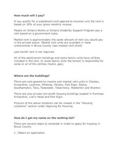 How much will I pay? If you qualify for a subsidized (rent-geared-to-income) unit the rent is based on 30% of your gross monthly income. People on Ontario Works or Ontario Disability Support Program pay a rent based on a