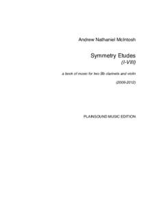 Andrew Nathaniel McIntosh  Symmetry Etudes (I-VIII) a book of music for two Bb clarinets and violin)