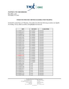 NOTICE TO MEMBERS No. 2014 – 213 November 19, 2014 FIXED INCOME SECURITIES ELIGIBLE FOR TRADING It should be noted that as of Thursday, November 20, 2014 the following securities are eligible for trading. Newly added s