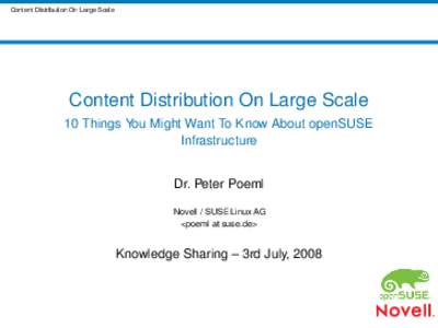 Content Distribution On Large Scale  Content Distribution On Large Scale 10 Things You Might Want To Know About openSUSE Infrastructure Dr. Peter Poeml