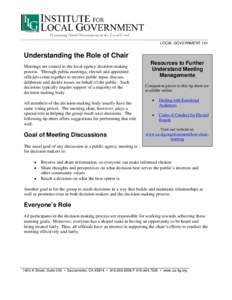 LOCAL GOVERNMENT 101  Understanding the Role of Chair Meetings are central to the local agency decision-making process. Through public meetings, elected and appointed officials come together to receive public input, disc