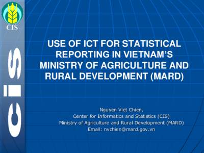 USE OF ICT FOR STATISTICAL REPORTING IN VIETNAM’S MINISTRY OF AGRICULTURE AND RURAL DEVELOPMENT (MARD)  Nguyen Viet Chien,