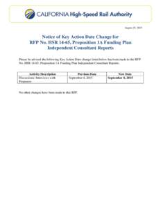 August 25, 2015  Notice of Key Action Date Change for RFP No. HSR 14-65, Proposition 1A Funding Plan Independent Consultant Reports Please be advised the following Key Action Date change listed below has been made to the