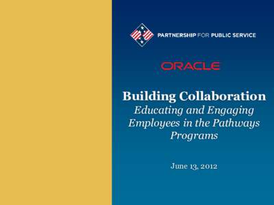 Building Collaboration Educating and Engaging Employees in the Pathways Programs June 13, 2012