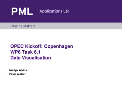 OPEC Kickoff: Copenhagen WP6 Task 6.1 Data Visualisation Martyn Atkins Peter Walker