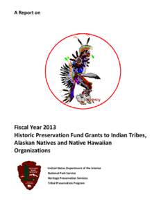A Report on  Fiscal Year 2013 Historic Preservation Fund Grants to Indian Tribes, Alaskan Natives and Native Hawaiian Organizations