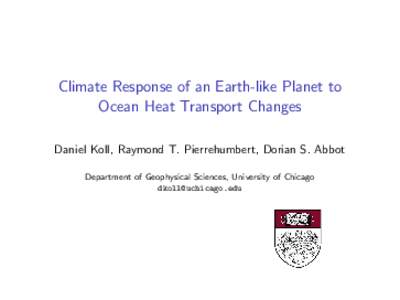 Climate Response of an Earth-like Planet to Ocean Heat Transport Changes Daniel Koll, Raymond T. Pierrehumbert, Dorian S. Abbot Department of Geophysical Sciences, University of Chicago 