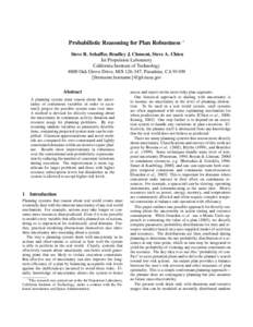 Probabilistic Reasoning for Plan Robustness ∗ Steve R. Schaffer, Bradley J. Clement, Steve A. Chien Jet Propulsion Laboratory California Institute of Technology 4800 Oak Grove Drive, M/S[removed], Pasadena, CA 91109 {fi