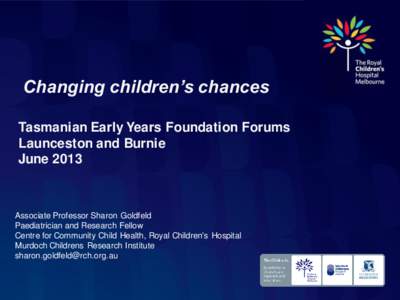 Changing children’s chances Tasmanian Early Years Foundation Forums Launceston and Burnie June[removed]Associate Professor Sharon Goldfeld