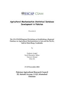 Agricultural Mechanization Statistical Database Development in Pakistan Presented at The UN-CSAM Regional Workshop on Establishing a Regional Database on Agricultural Mechanization in Asia and the Pacific,