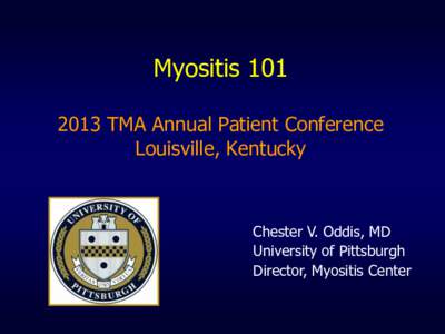 Myositis[removed]TMA Annual Patient Conference Louisville, Kentucky Chester V. Oddis, MD University of Pittsburgh