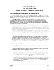 Maine Revised Statutes  Title 20-A: EDUCATION Chapter 103: SCHOOL ADMINISTRATIVE DISTRICTS §1352. METHOD OF CALLING A DISTRICT REFERENDUM A district referendum shall be initiated by a warrant prepared and signed by a ma