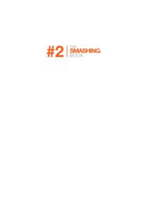 Published 2011 by Smashing Magazine GmbH, Freiburg, Germany The Smashing Book 2 was written by Matt Ward, Alexander Charchar, Francisco Inchauste, Mike Rundle, Janko Jovanovic, Christian Heilmann, Vivien Anayian, Christ