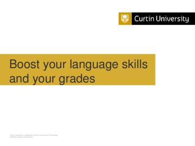 Boost your language skills and your grades Curtin University is a trademark of Curtin University of Technology CRICOS Provider Code 00301J