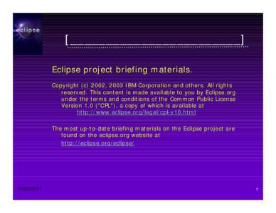 [________________________] Eclipse project briefing materials. Copyright (c) 2002, 2003 IBM Corporation and others. All rights reserved. This content is made available to you by Eclipse.org under the terms and conditions
