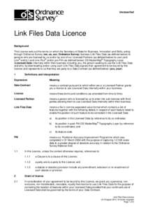 Unclassified  Link Files Data Licence Background This Licence sets out the terms on which the Secretary of State for Business, Innovation and Skills, acting through Ordnance Survey (we, us, our, Ordnance Survey) licenses