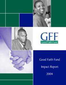 Good Faith Fund Impact Report 2004 Table of Contents Good Faith Fund’s Impact