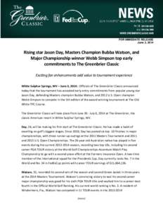 FOR IMMEDIATE RELEASE June 3, 2014 Rising star Jason Day, Masters Champion Bubba Watson, and Major Championship winner Webb Simpson top early commitments to The Greenbrier Classic