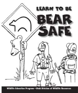 Learn to Be  Bear Safe  Wildlife Education Program • Utah Division of Wildlife Resources