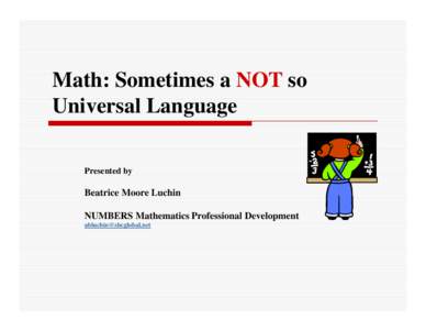Math: Sometimes a NOT so Universal Language Presented by Beatrice Moore Luchin NUMBERS Mathematics Professional Development
