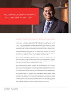 Walter P Moore Board Appoints Dilip Choudhuri as Next CEO. Leadership transition to prepare for the firm’s next growth stage HOUSTON, TX — Diversified Houston-based engineering consultancy Walter P Moore today announ